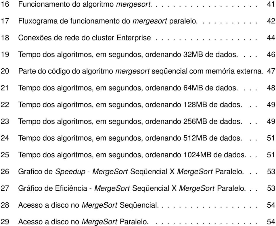 47 21 Tempo dos algoritmos, em segundos, ordenando 64MB de dados.... 48 22 Tempo dos algoritmos, em segundos, ordenando 128MB de dados.