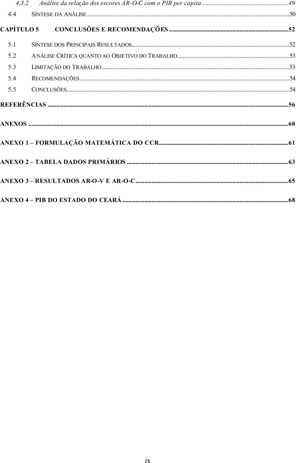 ..53 5.3 LIMITAÇÃO DO TRABALHO...53 5.4 RECOMENDAÇÕES...54 5.5 CONCLUSÕES...54 REFERÊNCIAS...56 ANEXOS.