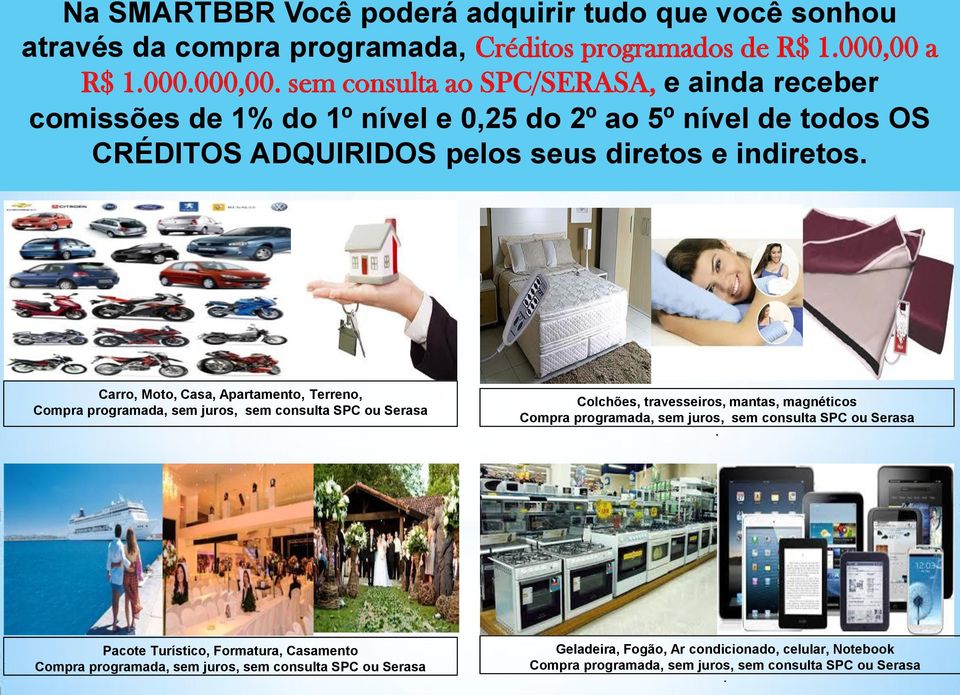 sem consulta ao SPC/SERASA, e ainda receber comissões de 1% do 1º nível e 0,25 do 2º ao 5º nível de todos OS CRÉDITOS ADQUIRIDOS pelos seus diretos e indiretos.