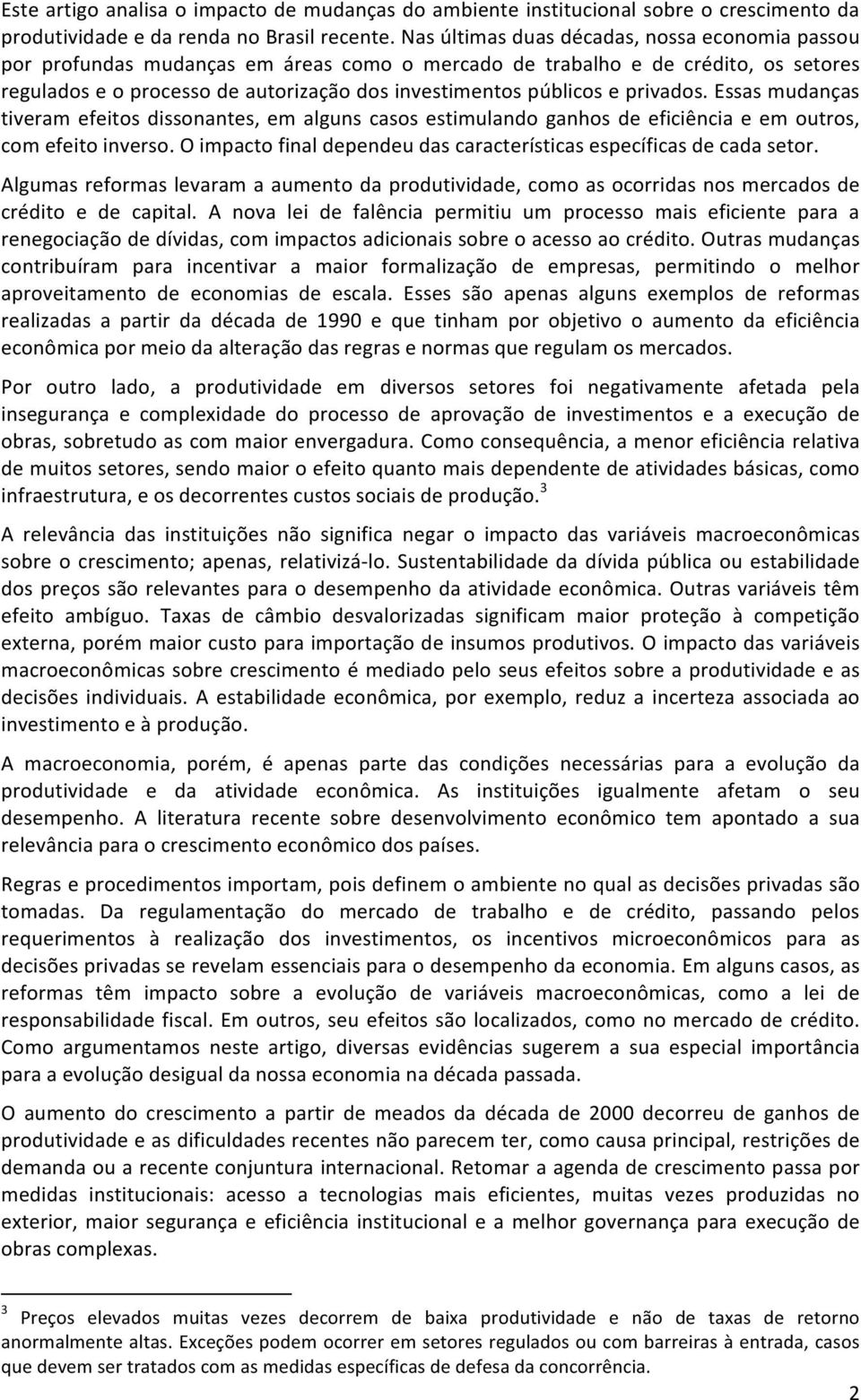 privados. Essas mudanças tiveram efeitos dissonantes, em alguns casos estimulando ganhos de eficiência e em outros, com efeito inverso.