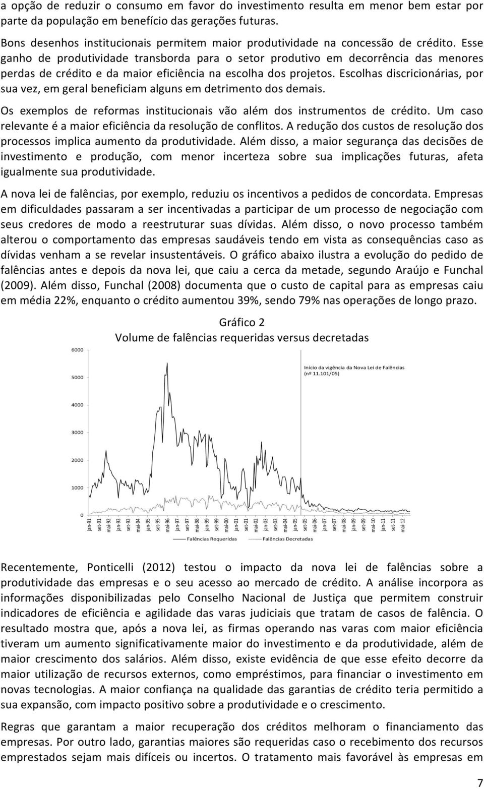 Esse ganho de produtividade transborda para o setor produtivo em decorrência das menores perdas de crédito e da maior eficiência na escolha dos projetos.