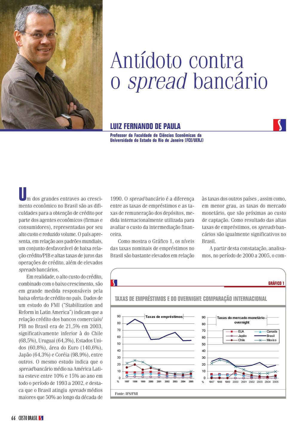 O país apresenta, em relação aos padrões mundiais, um conjunto desfavorável de baixa relação crédito/pib e altas taxas de juros das operações de crédito, além de elevados spreads bancários.