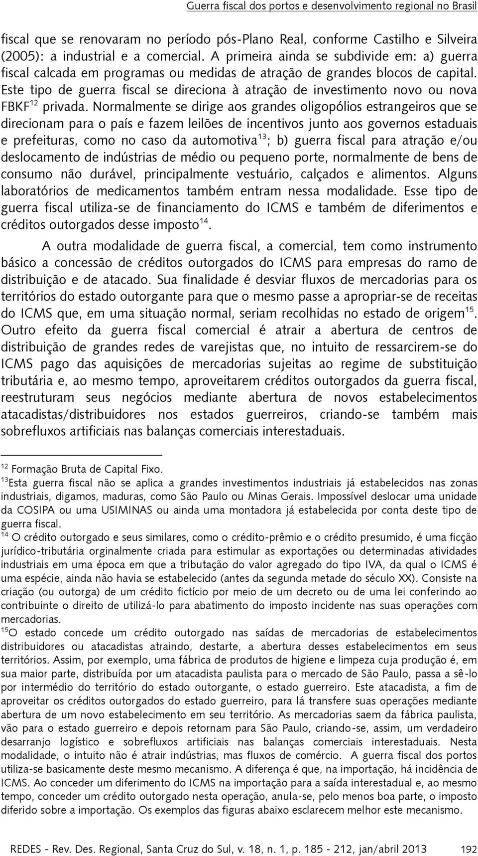 Este tipo de guerra fiscal se direciona à atração de investimento novo ou nova FBKF 12 privada.