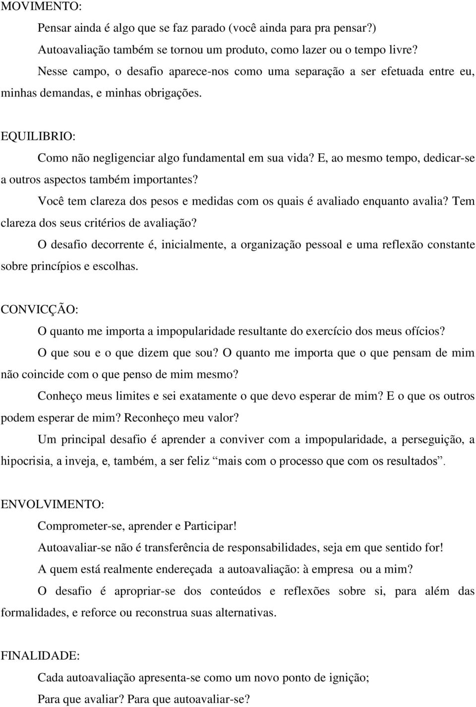 E, ao mesmo tempo, dedicar-se a outros aspectos também importantes? Você tem clareza dos pesos e medidas com os quais é avaliado enquanto avalia? Tem clareza dos seus critérios de avaliação?