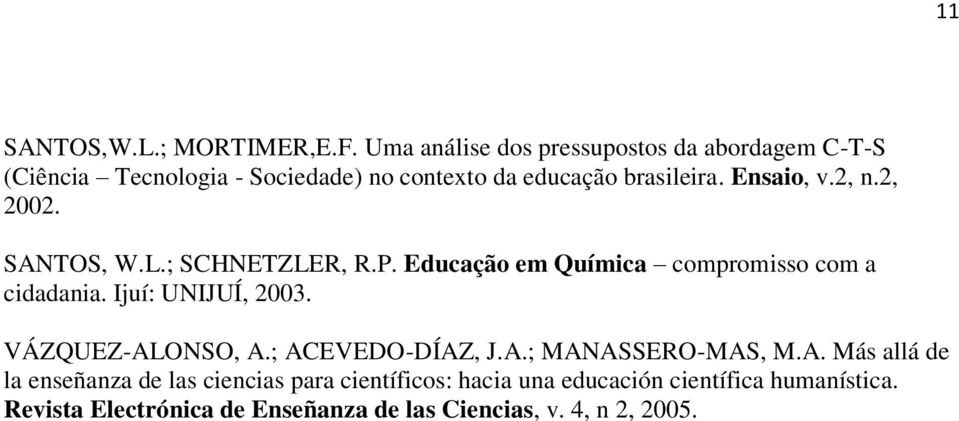 Ensaio, v.2, n.2, 2002. SANTOS, W.L.; SCHNETZLER, R.P. Educação em Química compromisso com a cidadania. Ijuí: UNIJUÍ, 2003.