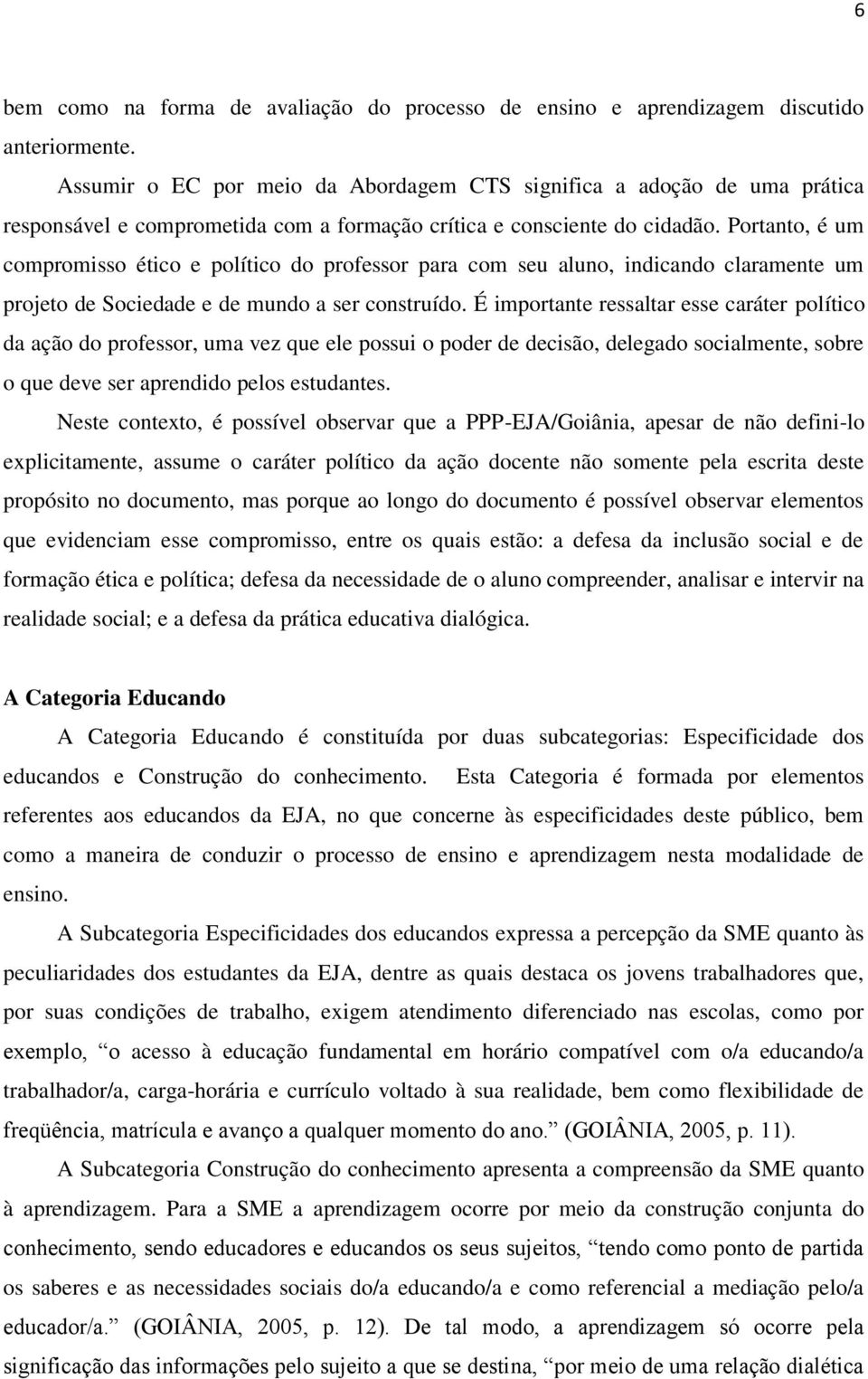 Portanto, é um compromisso ético e político do professor para com seu aluno, indicando claramente um projeto de Sociedade e de mundo a ser construído.