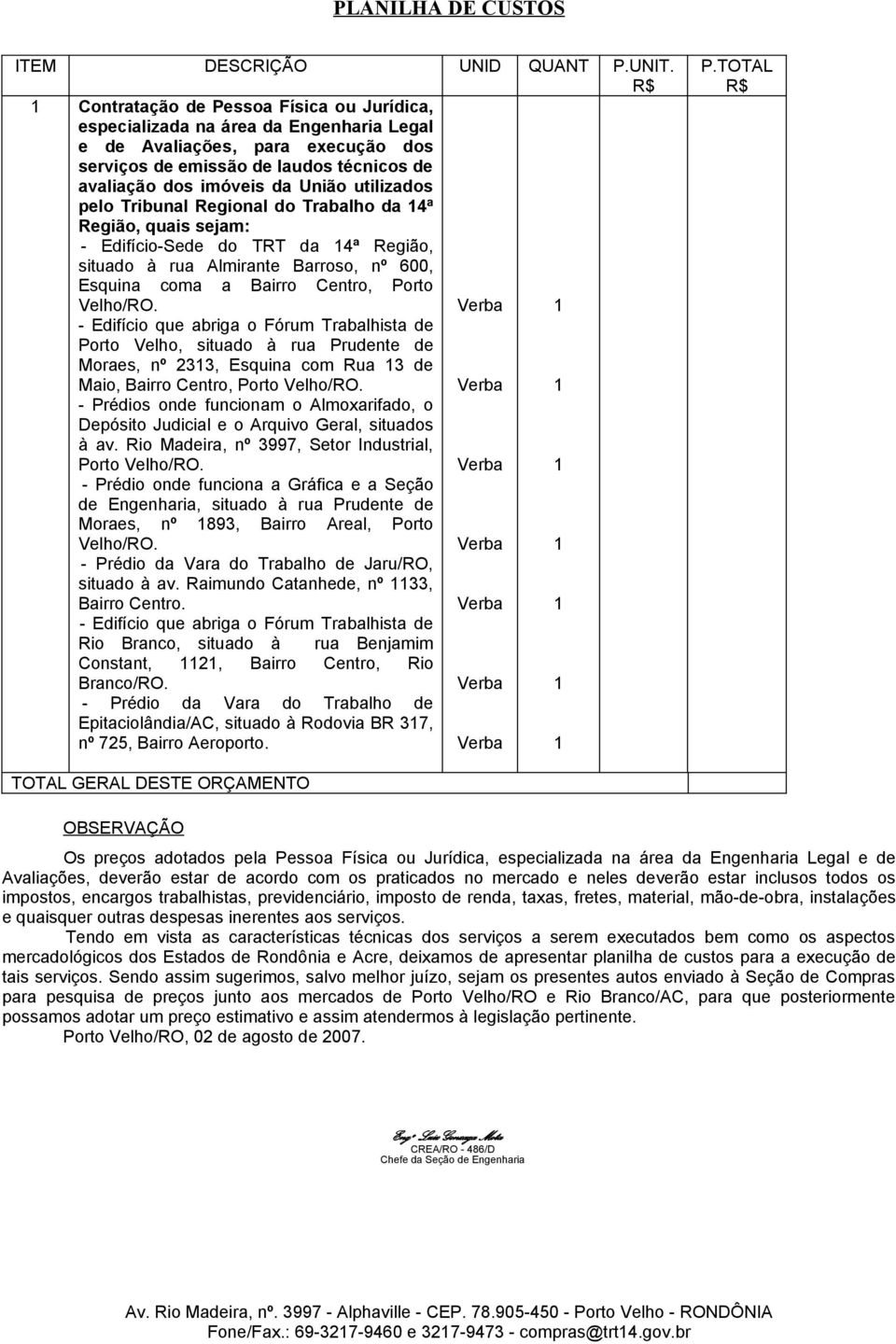 utilizados pelo Tribunal Regional do Trabalho da 14ª Região, quais sejam: - Edifício-Sede do TRT da 14ª Região, situado à rua Almirante Barroso, nº 600, Esquina coma a Bairro Centro, Porto Velho/RO.