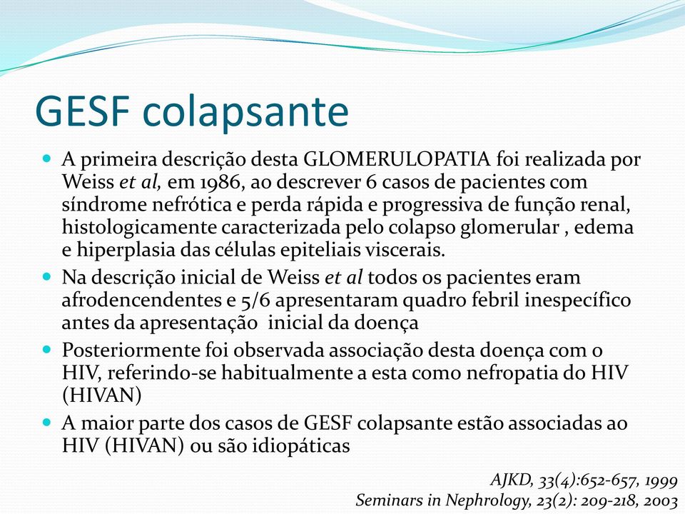 Na descrição inicial de Weiss et al todos os pacientes eram afrodencendentes e 5/6 apresentaram quadro febril inespecífico antes da apresentação inicial da doença Posteriormente foi observada