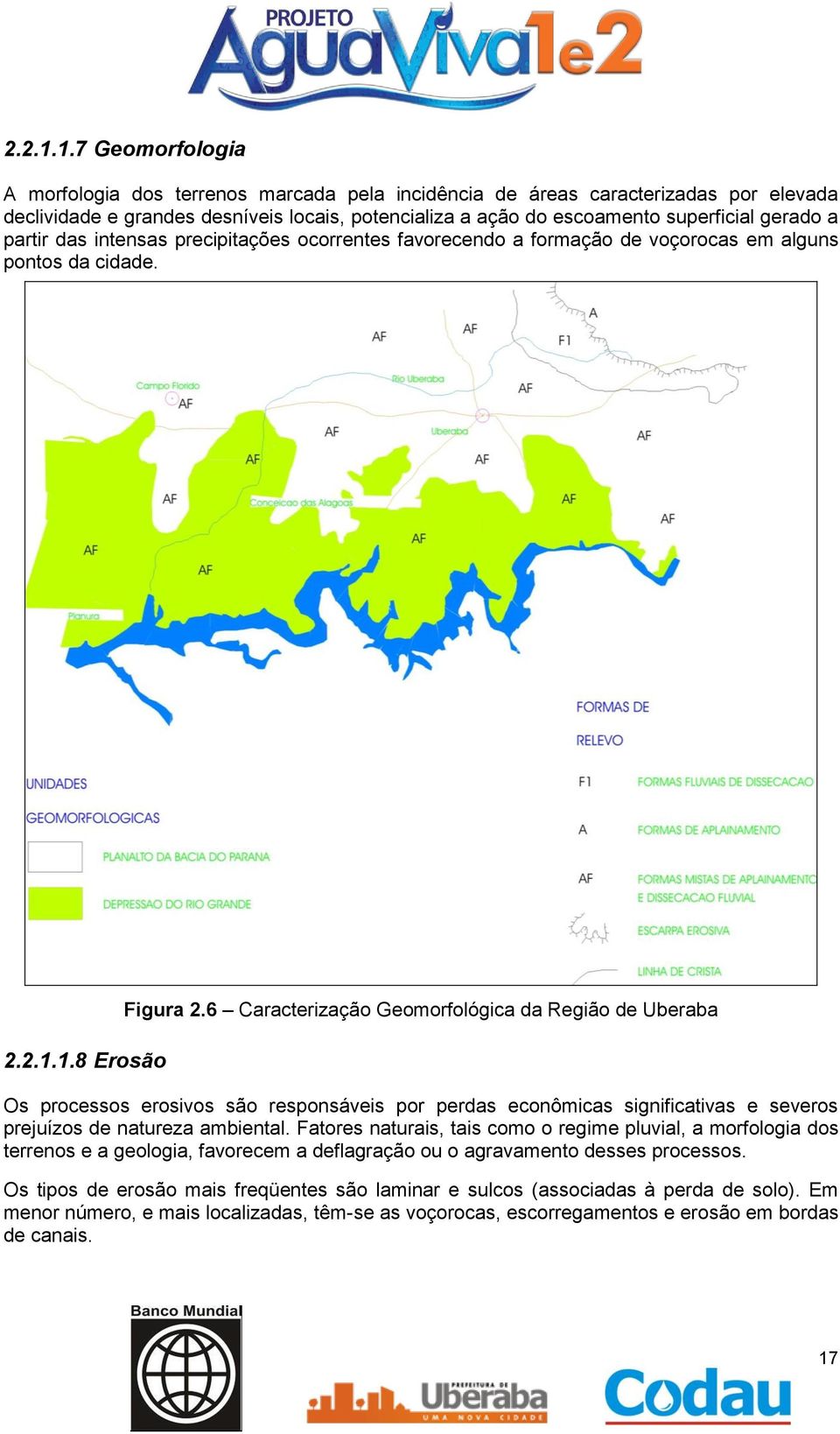 partir das intensas precipitações ocorrentes favorecendo a formação de voçorocas em alguns pontos da cidade. 1.8 Erosão Figura 2.