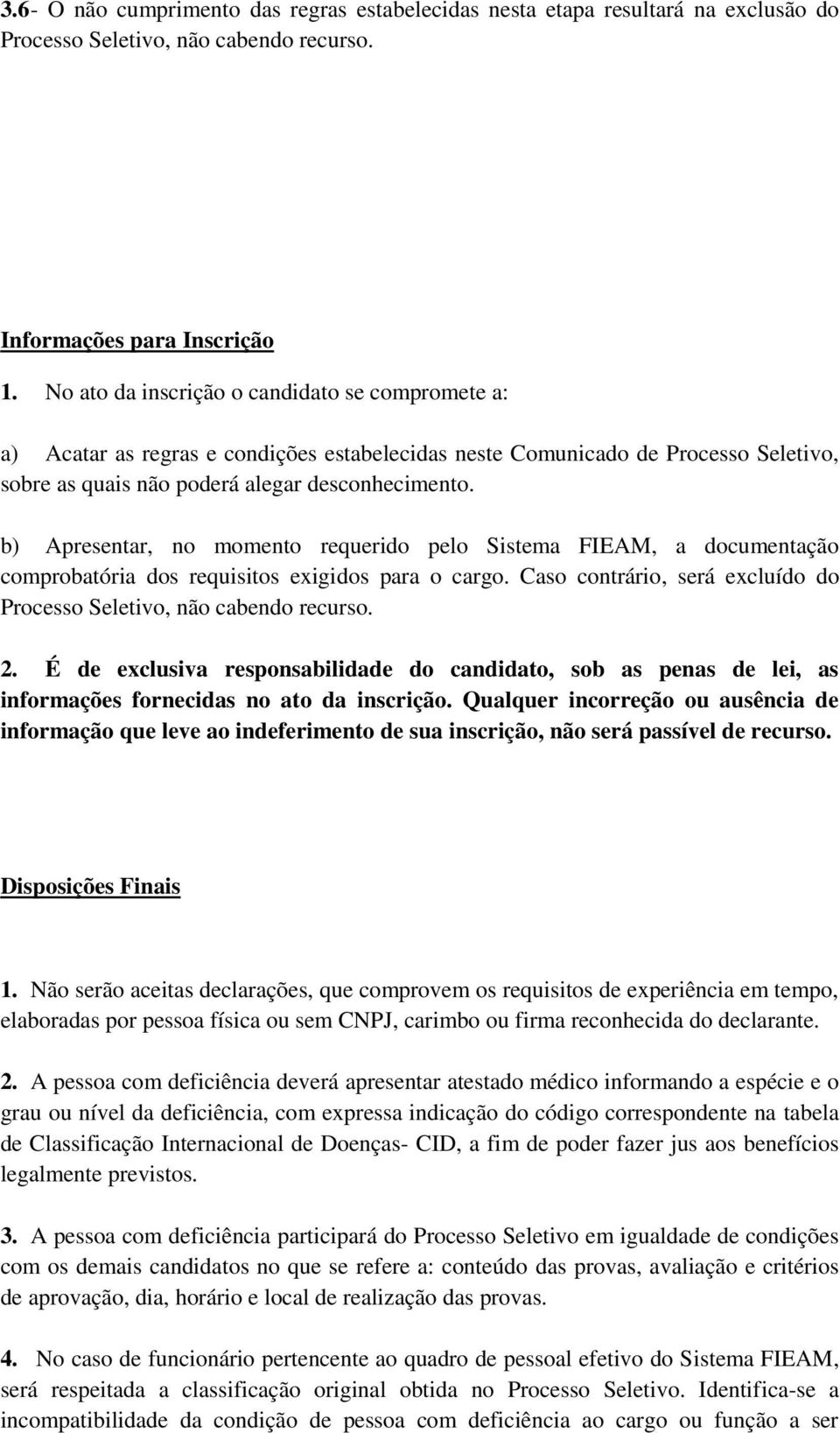 b) Apresentar, no momento requerido pelo Sistema FIEAM, a documentação comprobatória dos requisitos exigidos para o cargo. Caso contrário, será excluído do Processo Seletivo, não cabendo recurso. 2.