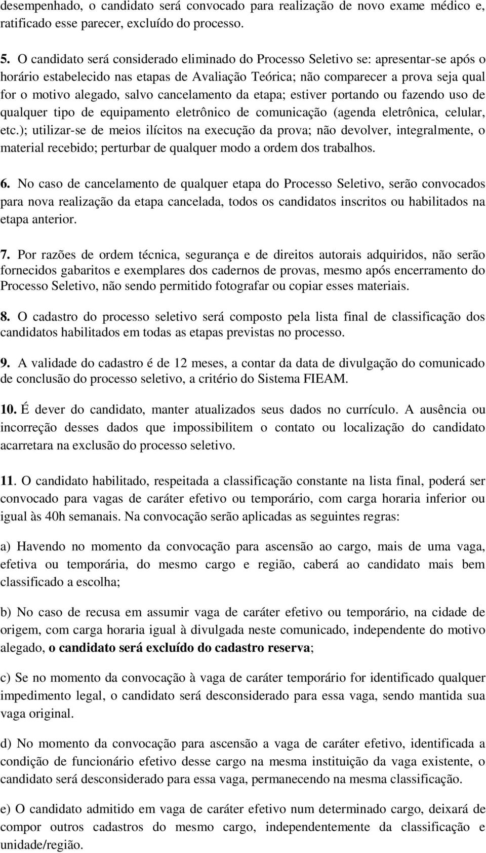 cancelamento da etapa; estiver portando ou fazendo uso de qualquer tipo de equipamento eletrônico de comunicação (agenda eletrônica, celular, etc.