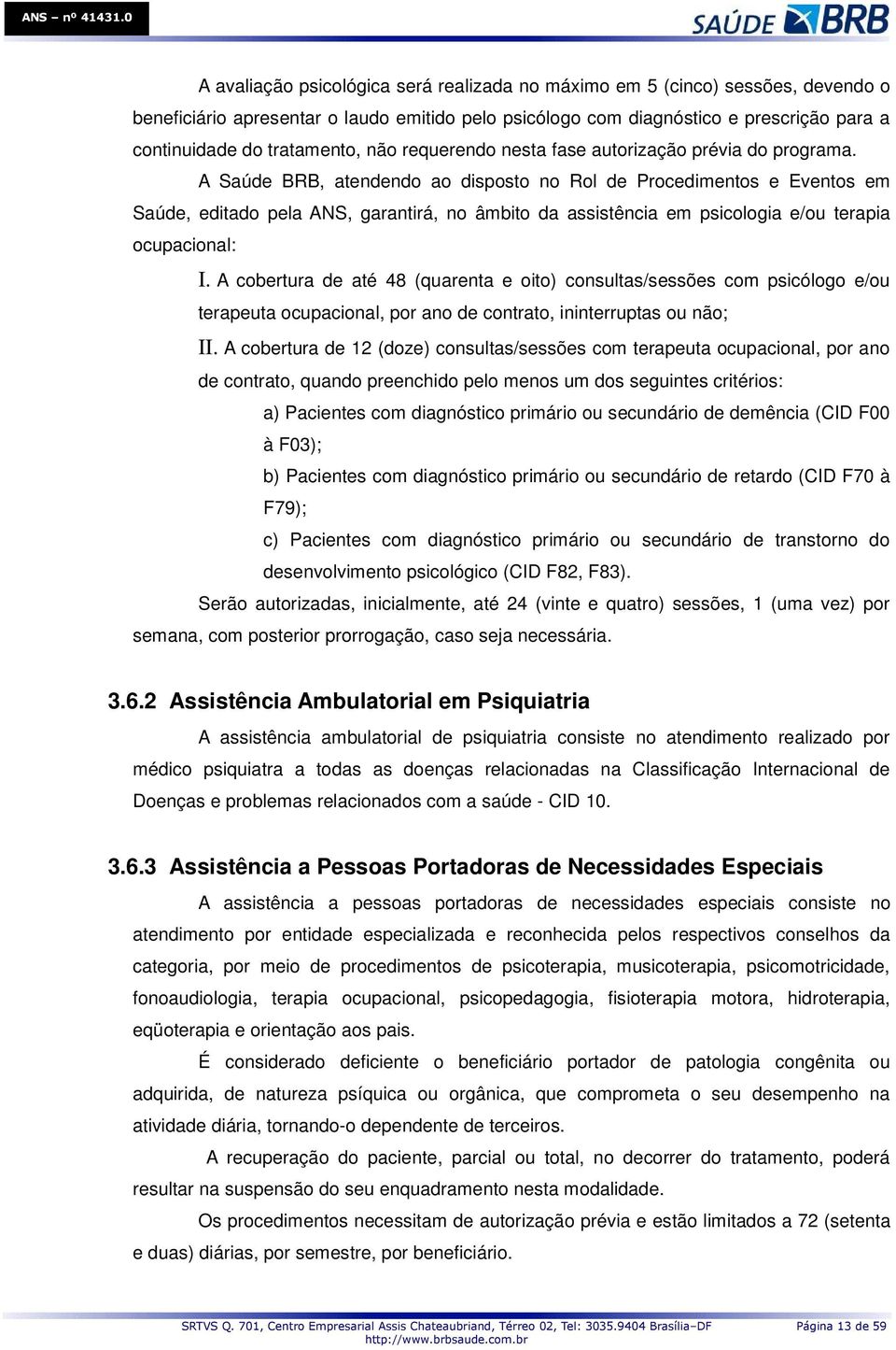 A Saúde BRB, atendendo ao disposto no Rol de Procedimentos e Eventos em Saúde, editado pela ANS, garantirá, no âmbito da assistência em psicologia e/ou terapia ocupacional: I.