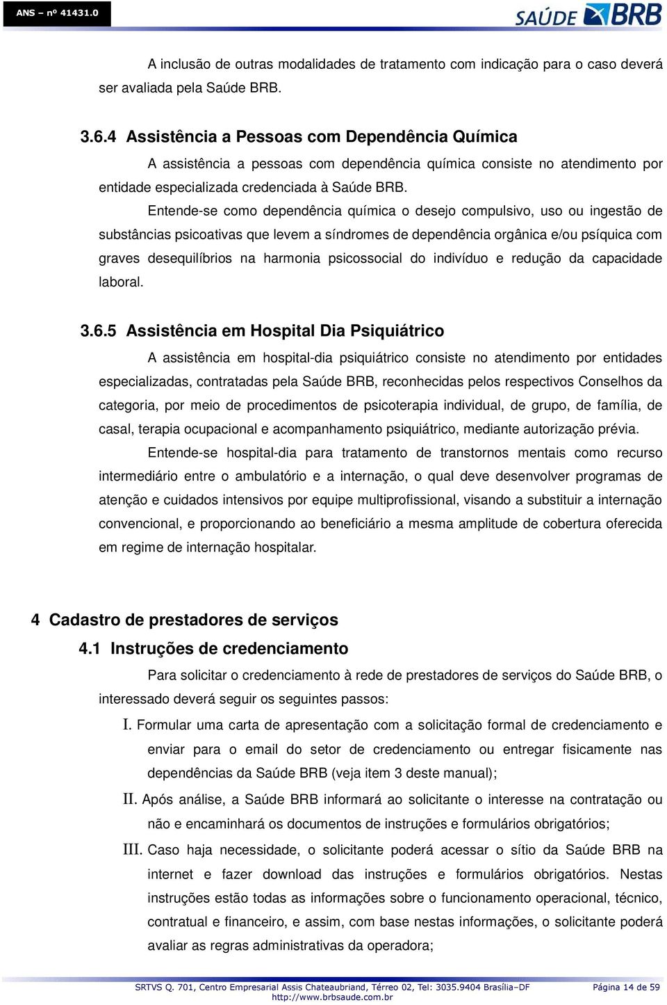 Entende-se como dependência química o desejo compulsivo, uso ou ingestão de substâncias psicoativas que levem a síndromes de dependência orgânica e/ou psíquica com graves desequilíbrios na harmonia