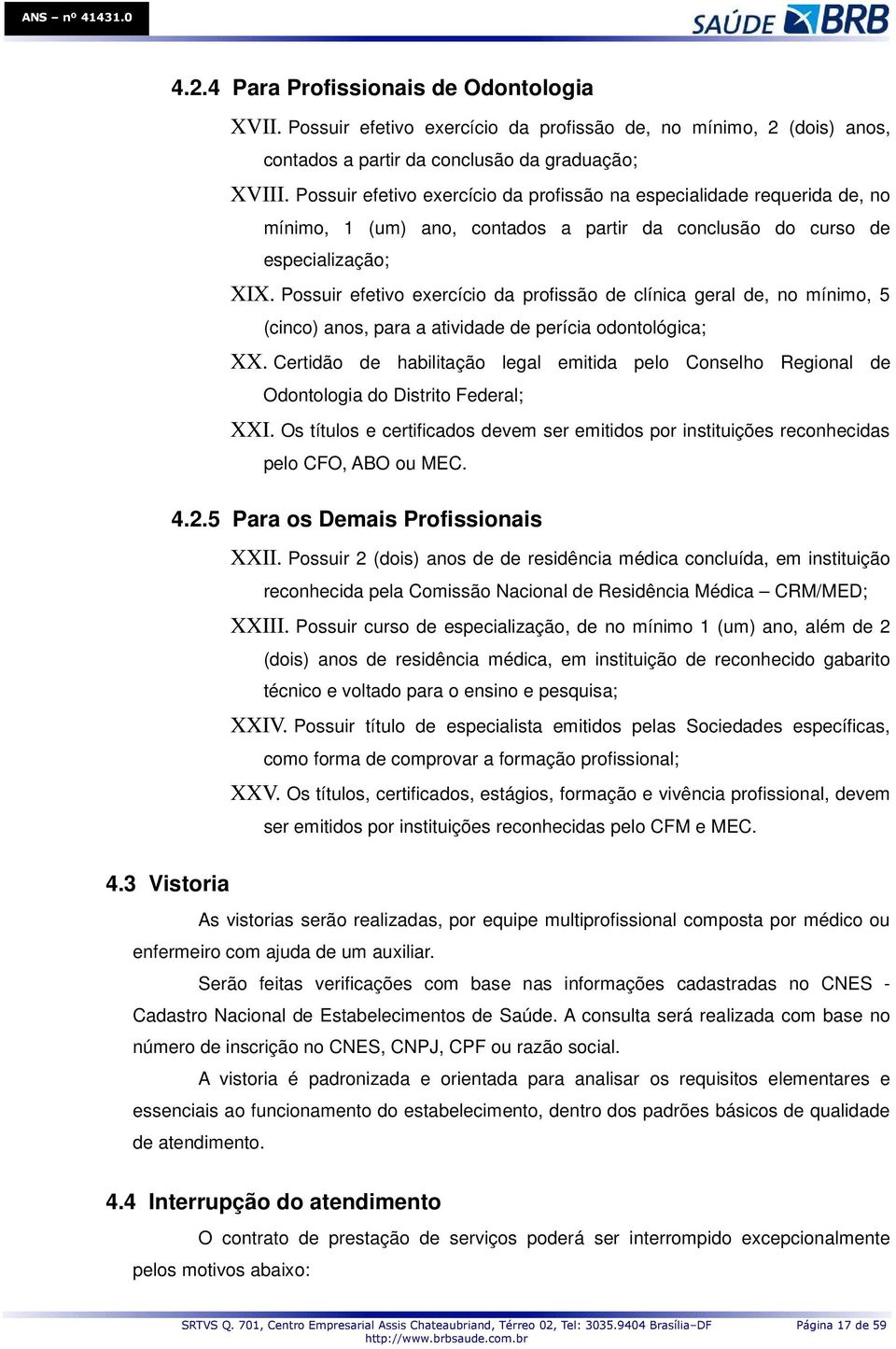 Possuir efetivo exercício da profissão de clínica geral de, no mínimo, 5 (cinco) anos, para a atividade de perícia odontológica; XX.