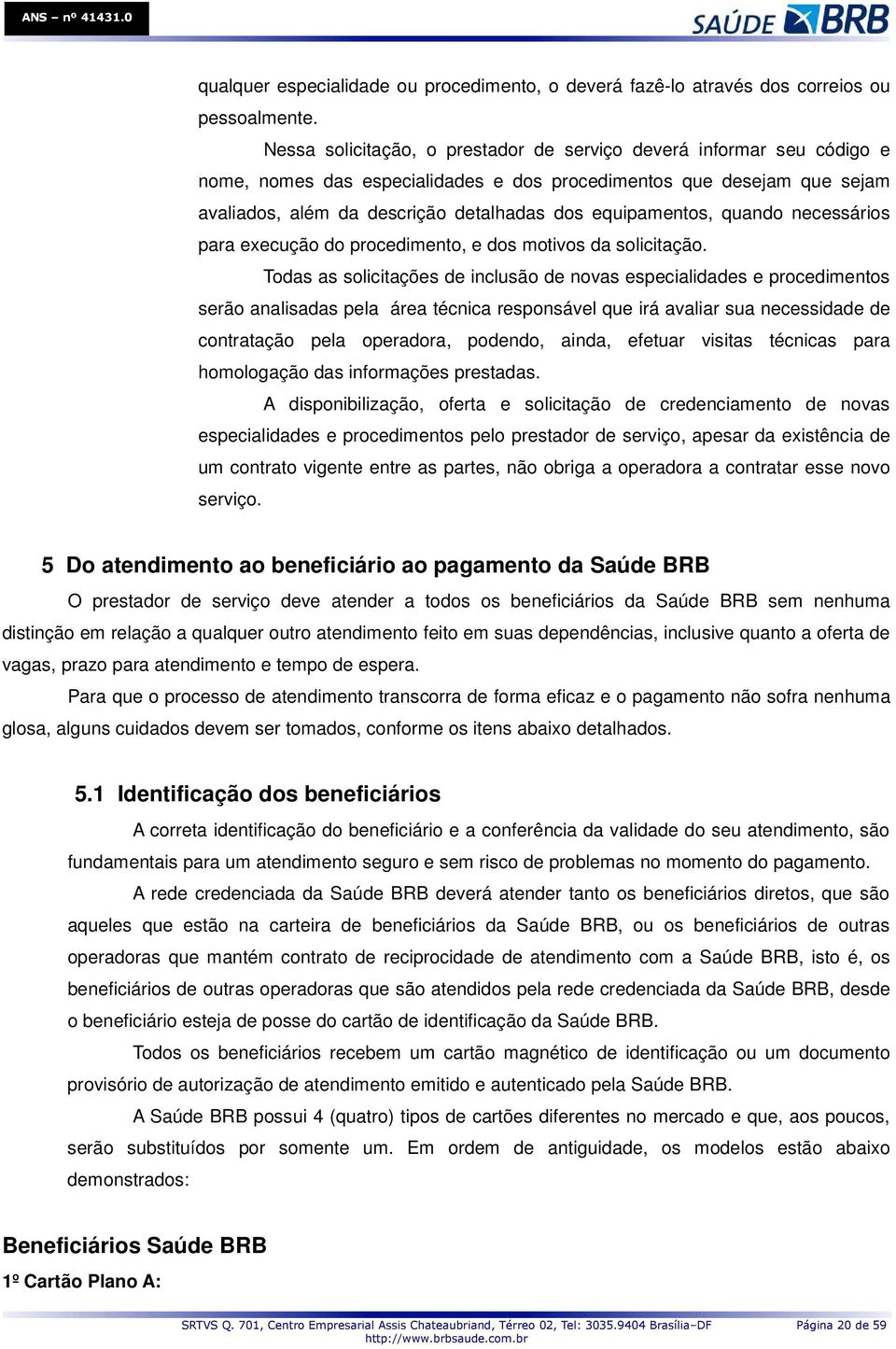 equipamentos, quando necessários para execução do procedimento, e dos motivos da solicitação.