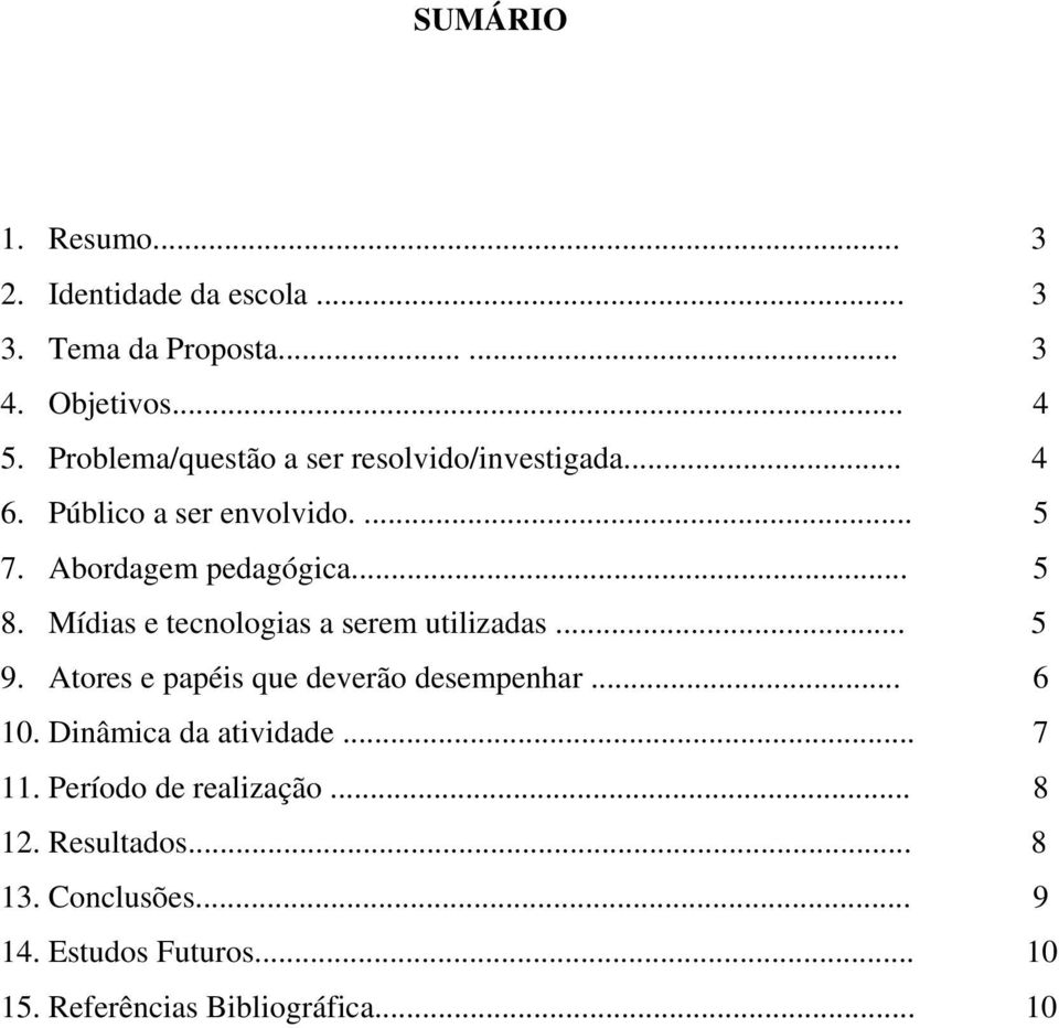 Mídias e tecnologias a serem utilizadas... 5 9. Atores e papéis que deverão desempenhar... 6 10.