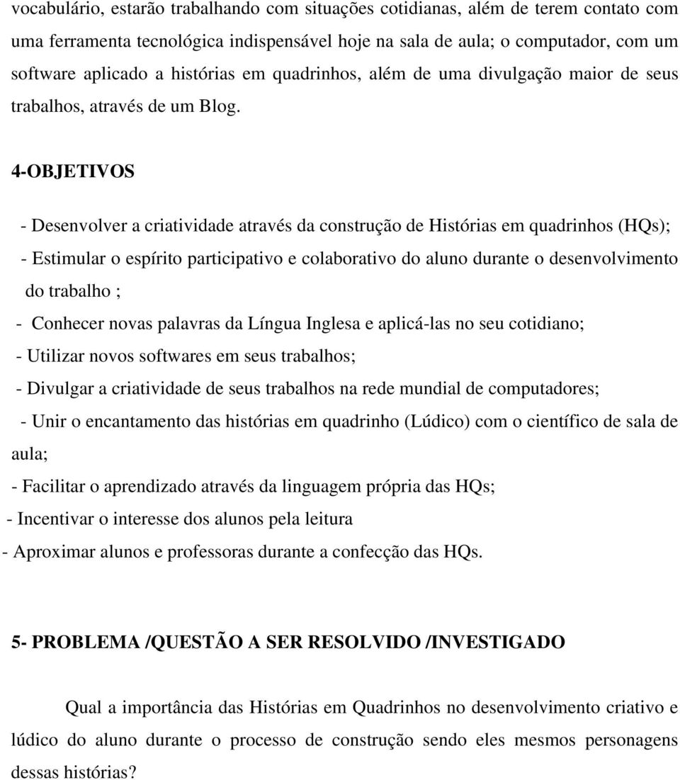 4-OBJETIVOS - Desenvolver a criatividade através da construção de Histórias em quadrinhos (HQs); - Estimular o espírito participativo e colaborativo do aluno durante o desenvolvimento do trabalho ; -