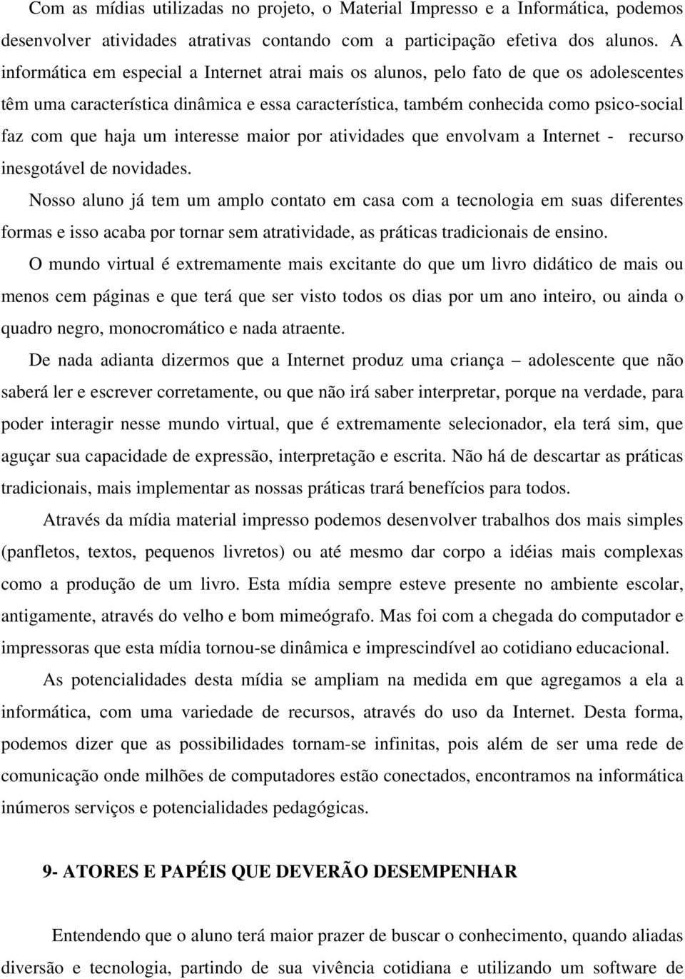 um interesse maior por atividades que envolvam a Internet - recurso inesgotável de novidades.