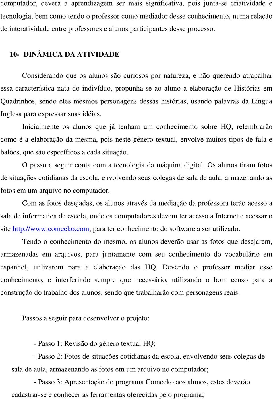 10- DINÂMICA DA ATIVIDADE Considerando que os alunos são curiosos por natureza, e não querendo atrapalhar essa característica nata do indivíduo, propunha-se ao aluno a elaboração de Histórias em