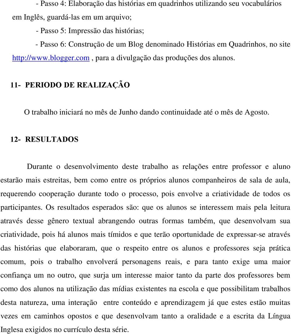 11- PERIODO DE REALIZAÇÃO O trabalho iniciará no mês de Junho dando continuidade até o mês de Agosto.