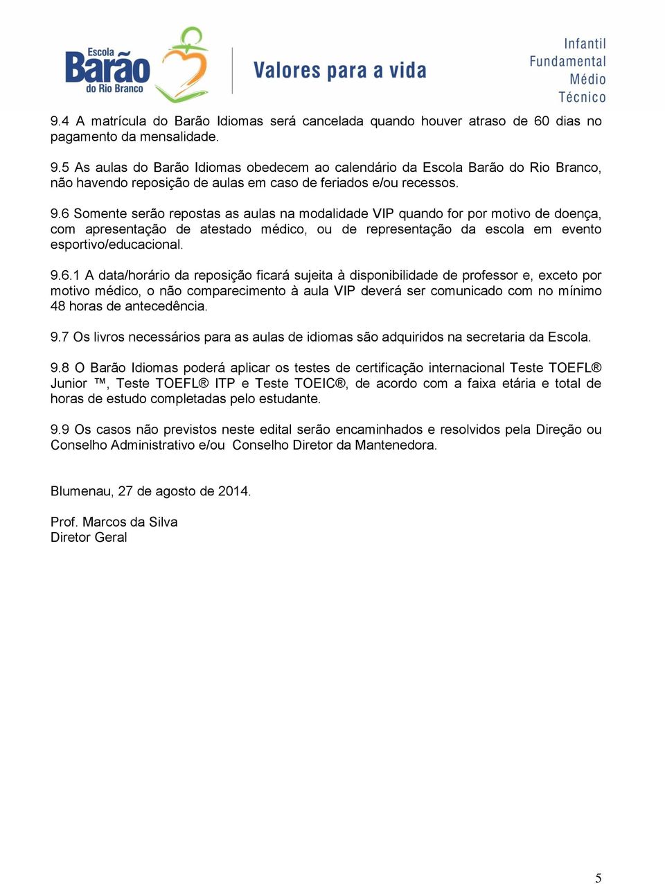 6 Somente serão repostas as aulas na modalidade VIP quando for por motivo de doença, com apresentação de atestado médico, ou de representação da escola em evento esportivo/educacional. 9.6.1 A data/horário da reposição ficará sujeita à disponibilidade de professor e, exceto por motivo médico, o não comparecimento à aula VIP deverá ser comunicado com no mínimo 48 horas de antecedência.