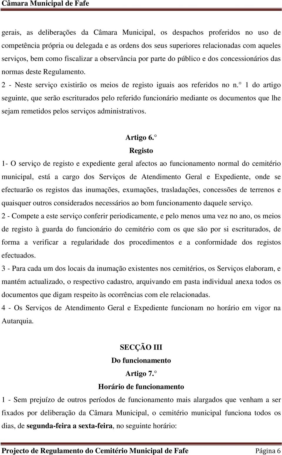 1 do artigo seguinte, que serão escriturados pelo referido funcionário mediante os documentos que lhe sejam remetidos pelos serviços administrativos. Artigo 6.