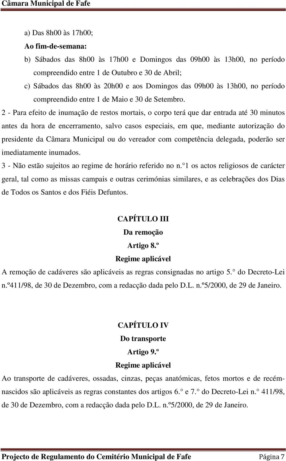 2 - Para efeito de inumação de restos mortais, o corpo terá que dar entrada até 30 minutos antes da hora de encerramento, salvo casos especiais, em que, mediante autorização do presidente da Câmara