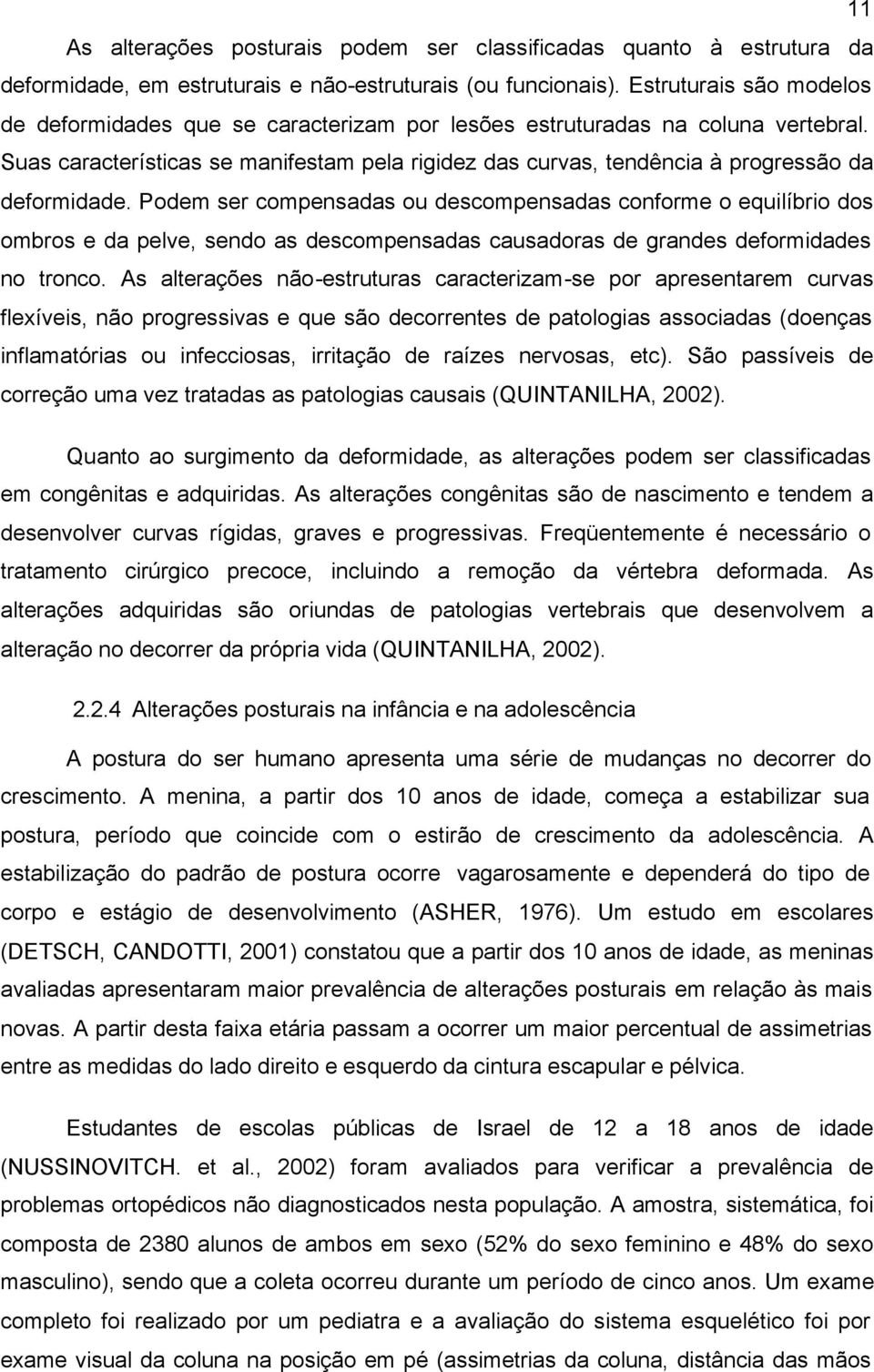 Suas características se manifestam pela rigidez das curvas, tendência à progressão da deformidade.