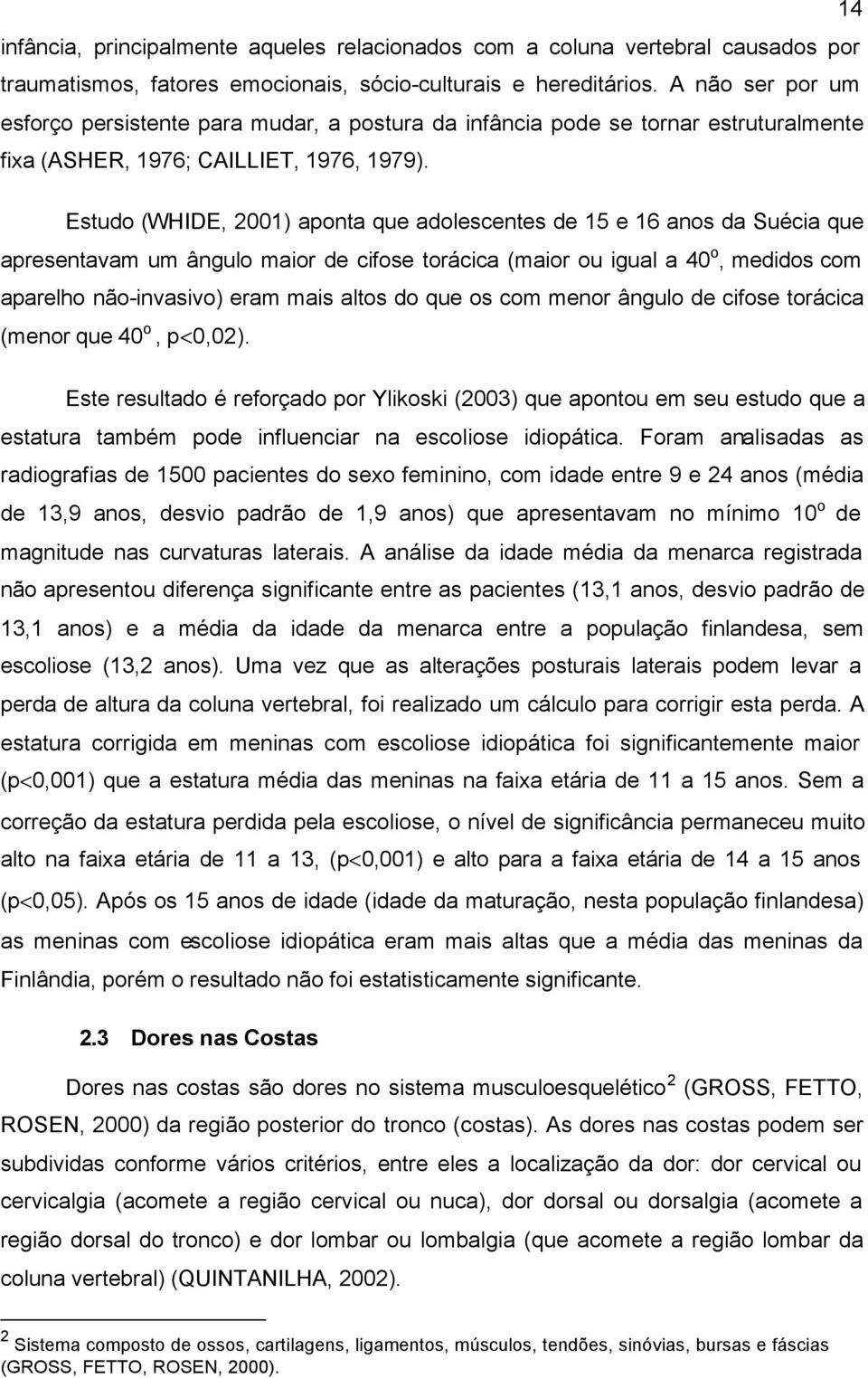 Estudo (WHIDE, 2001) aponta que adolescentes de 15 e 16 anos da Suécia que apresentavam um ângulo maior de cifose torácica (maior ou igual a 40 o, medidos com aparelho não-invasivo) eram mais altos