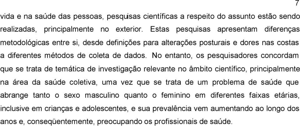 No entanto, os pesquisadores concordam que se trata de temática de investigação relevante no âmbito científico, principalmente na área da saúde coletiva, uma vez que se trata de um