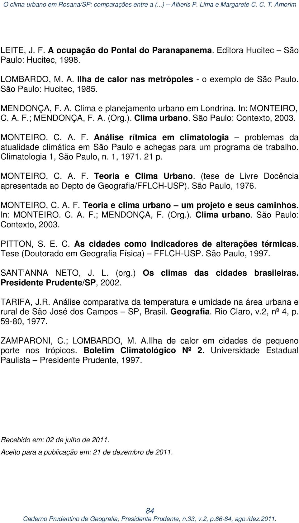 Climatologia 1, São Paulo, n. 1, 1971. 21 p. MONTEIRO, C. A. F. Teoria e Clima Urbano. (tese de Livre Docência apresentada ao Depto de Geografia/FFLCH-USP). São Paulo, 1976. MONTEIRO, C. A. F. Teoria e clima urbano um projeto e seus caminhos.