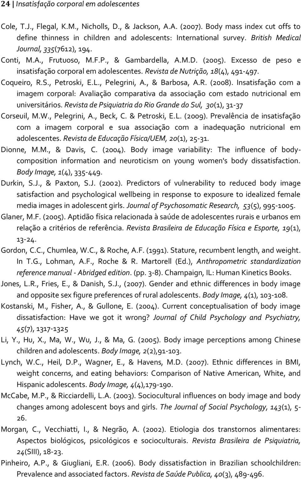 Coqueiro, R.S., Petroski, E.L., Pelegrini, A., & Barbosa, A.R. (2008). Insatisfação com a imagem corporal: Avaliação comparativa da associação com estado nutricional em universitários.