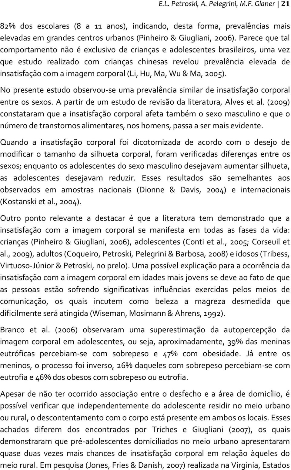 corporal (Li, Hu, Ma, Wu & Ma, 2005). No presente estudo observou-se uma prevalência similar de insatisfação corporal entre os sexos. A partir de um estudo de revisão da literatura, Alves et al.