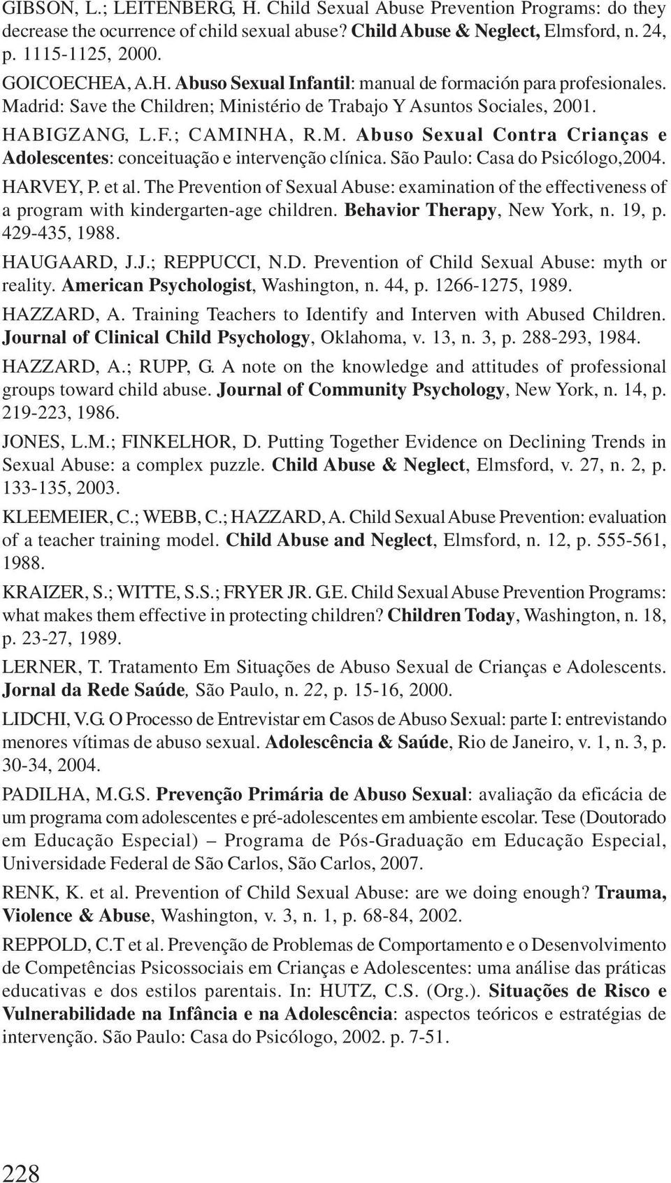 São Paulo: Casa do Psicólogo,2004. HARVEY, P. et al. The Prevention of Sexual Abuse: examination of the effectiveness of a program with kindergarten-age children. Behavior Therapy, New York, n. 19, p.
