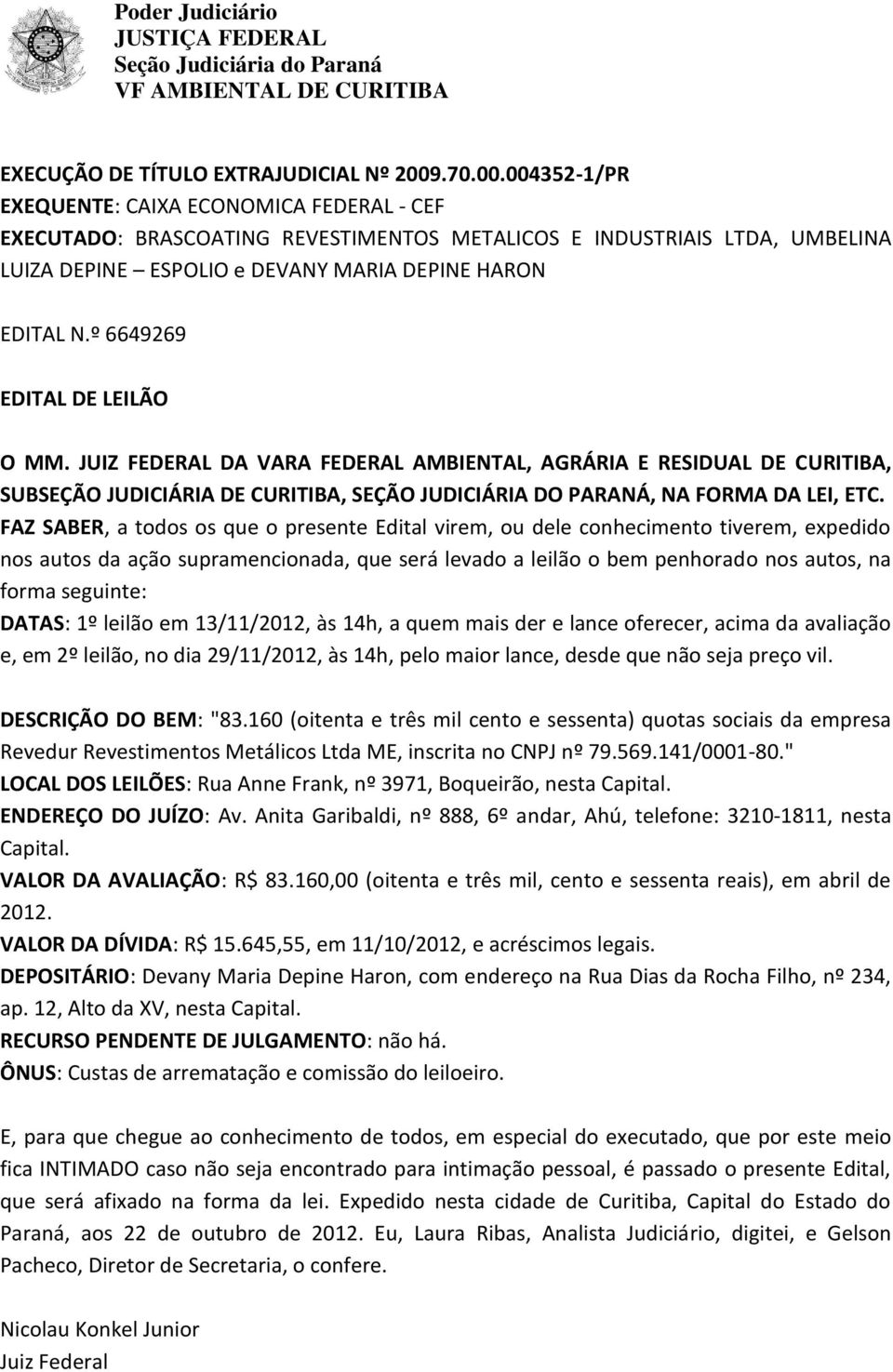 º 6649269 DESCRIÇÃO DO BEM: "83.160 (oitenta e três mil cento e sessenta) quotas sociais da empresa Revedur Revestimentos Metálicos Ltda ME, inscrita no CNPJ nº 79.569.141/0001-80.