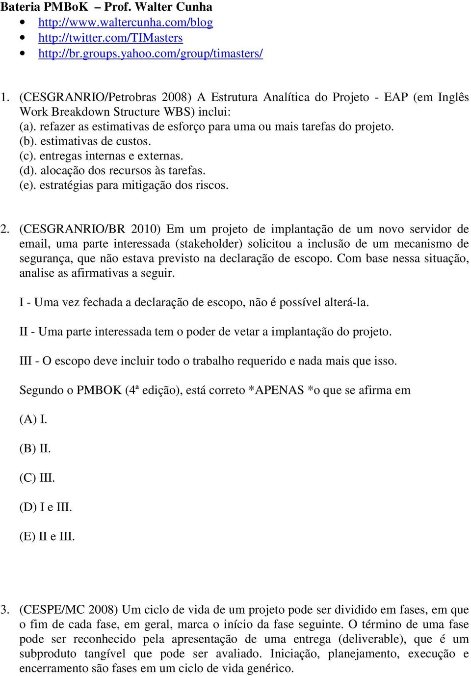 estimativas de custos. (c). entregas internas e externas. (d). alocação dos recursos às tarefas. (e). estratégias para mitigação dos riscos. 2.