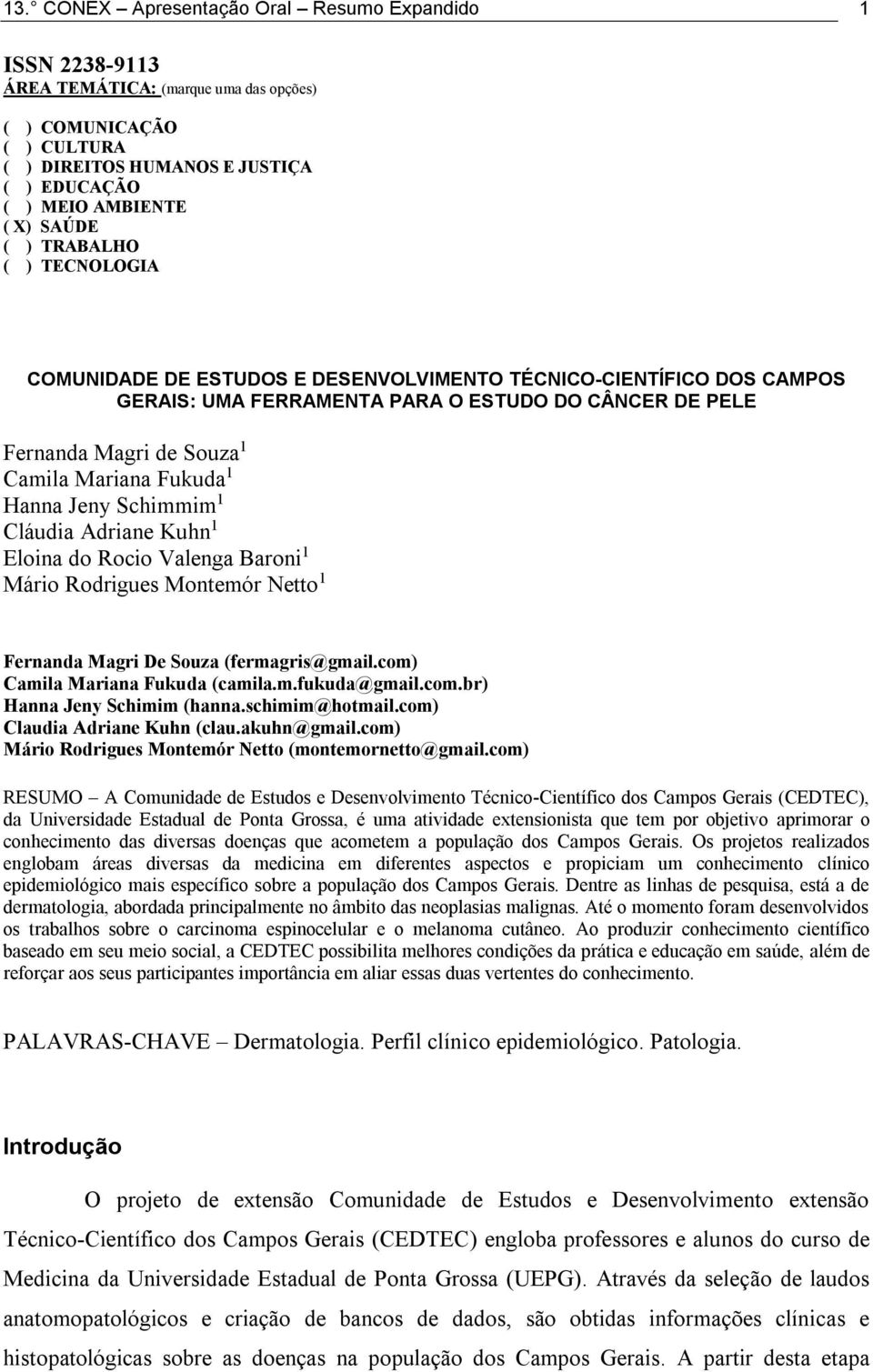 Fukuda 1 Hanna Jeny Schimmim 1 Cláudia Adriane Kuhn 1 Eloina do Rocio Valenga Baroni 1 Mário Rodrigues Montemór Netto 1 Fernanda Magri De Souza (fermagris@gmail.com) Camila Mariana Fukuda (camila.m.fukuda@gmail.