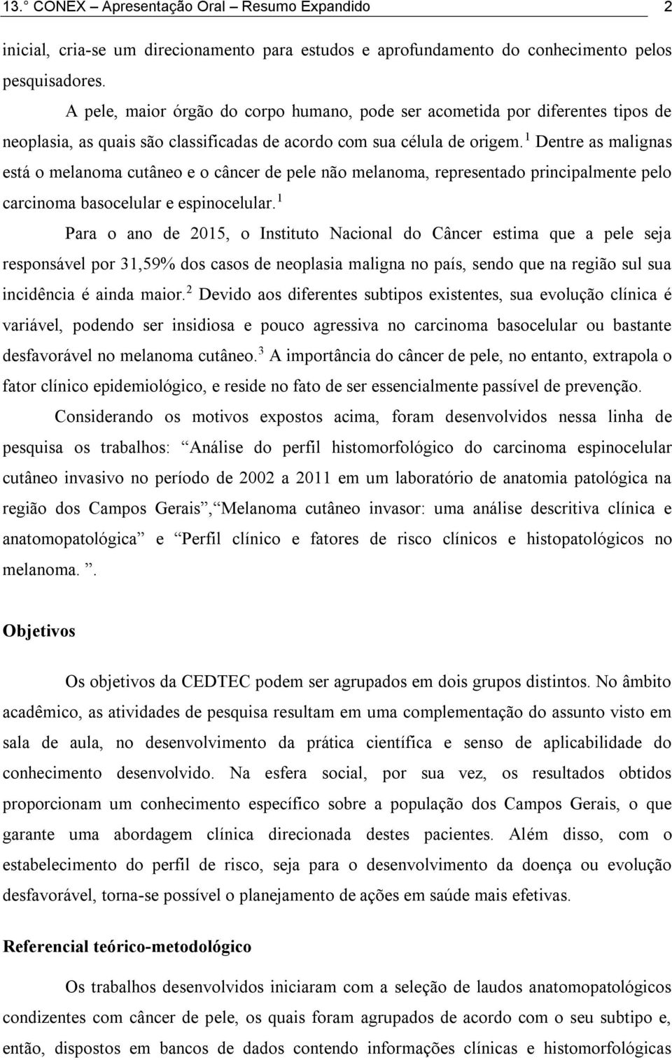 1 Dentre as malignas está o melanoma cutâneo e o câncer de pele não melanoma, representado principalmente pelo carcinoma basocelular e espinocelular.