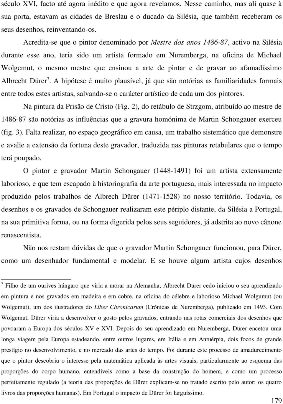 Acredita-se que o pintor denominado por Mestre dos anos 1486-87, activo na Silésia durante esse ano, teria sido um artista formado em Nuremberga, na oficina de Michael Wolgemut, o mesmo mestre que