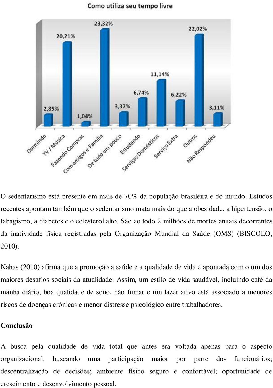 São ao todo 2 milhões de mortes anuais decorrentes da inatividade física registradas pela Organização Mundial da Saúde (OMS) (BISCOLO, 2010).