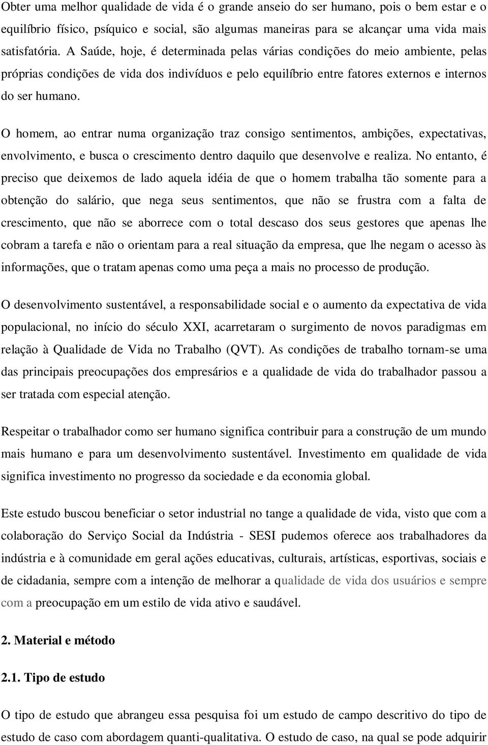 O homem, ao entrar numa organização traz consigo sentimentos, ambições, expectativas, envolvimento, e busca o crescimento dentro daquilo que desenvolve e realiza.