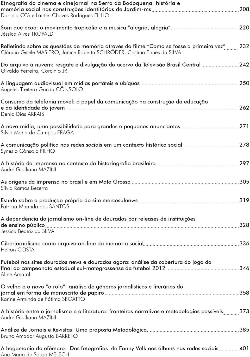 Jéssica Alves TROPALDI Refletindo sobre as questões de memória através do filme Como se fosse a primeira vez Cláudia Gisele MASIERO, Janice Roberta SCHRÖDER, Cristina Ennes da SILVA Do arquivo à