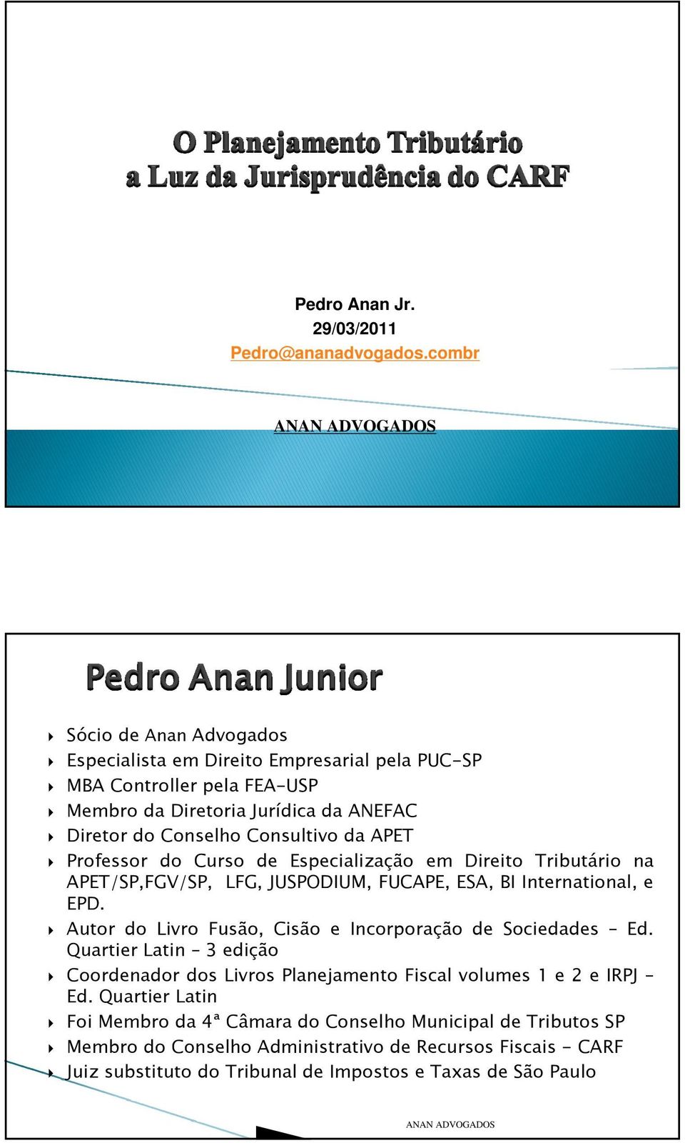 Consultivo da APET Professor do Curso de Especialização em Direito Tributário na APET/SP,FGV/SP, LFG, JUSPODIUM, FUCAPE, ESA, BI International, e EPD.