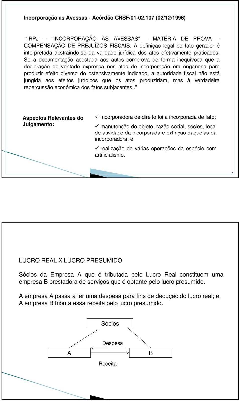 Se a documentação acostada aos autos comprova de forma inequívoca que a declaração de vontade expressa nos atos de incorporação era enganosa para produzir efeito diverso do ostensivamente indicado, a