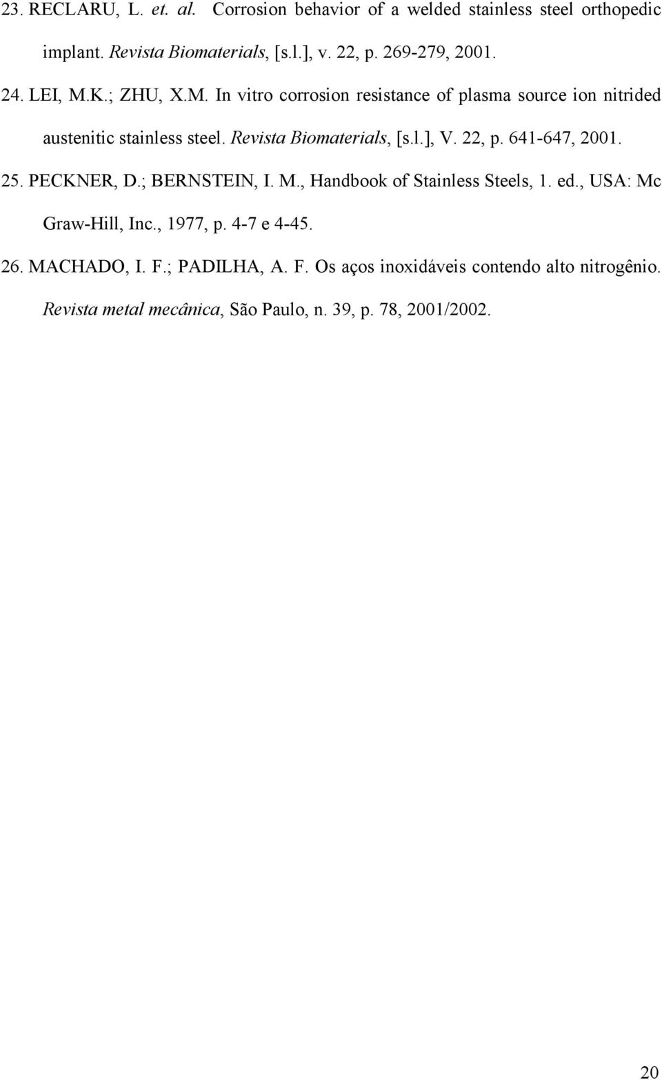 Revista Biomaterials, [s.l.], V. 22, p. 641-647, 2001. 25. PECKNER, D.; BERNSTEIN, I. M., Handbook of Stainless Steels, 1. ed.