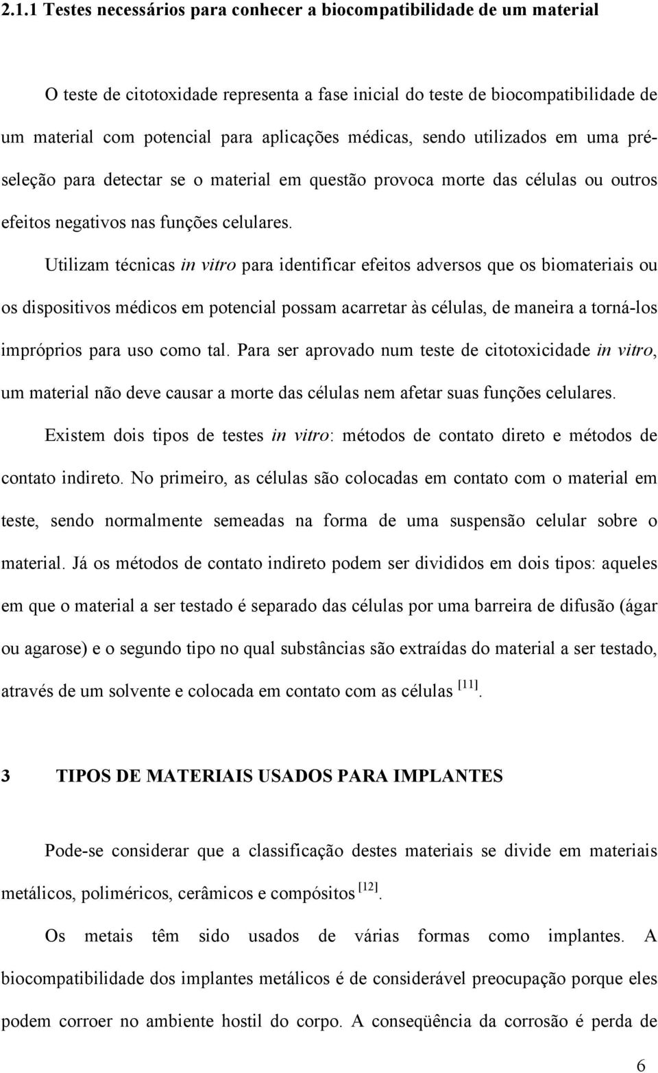 Utilizam técnicas in vitro para identificar efeitos adversos que os biomateriais ou os dispositivos médicos em potencial possam acarretar às células, de maneira a torná-los impróprios para uso como