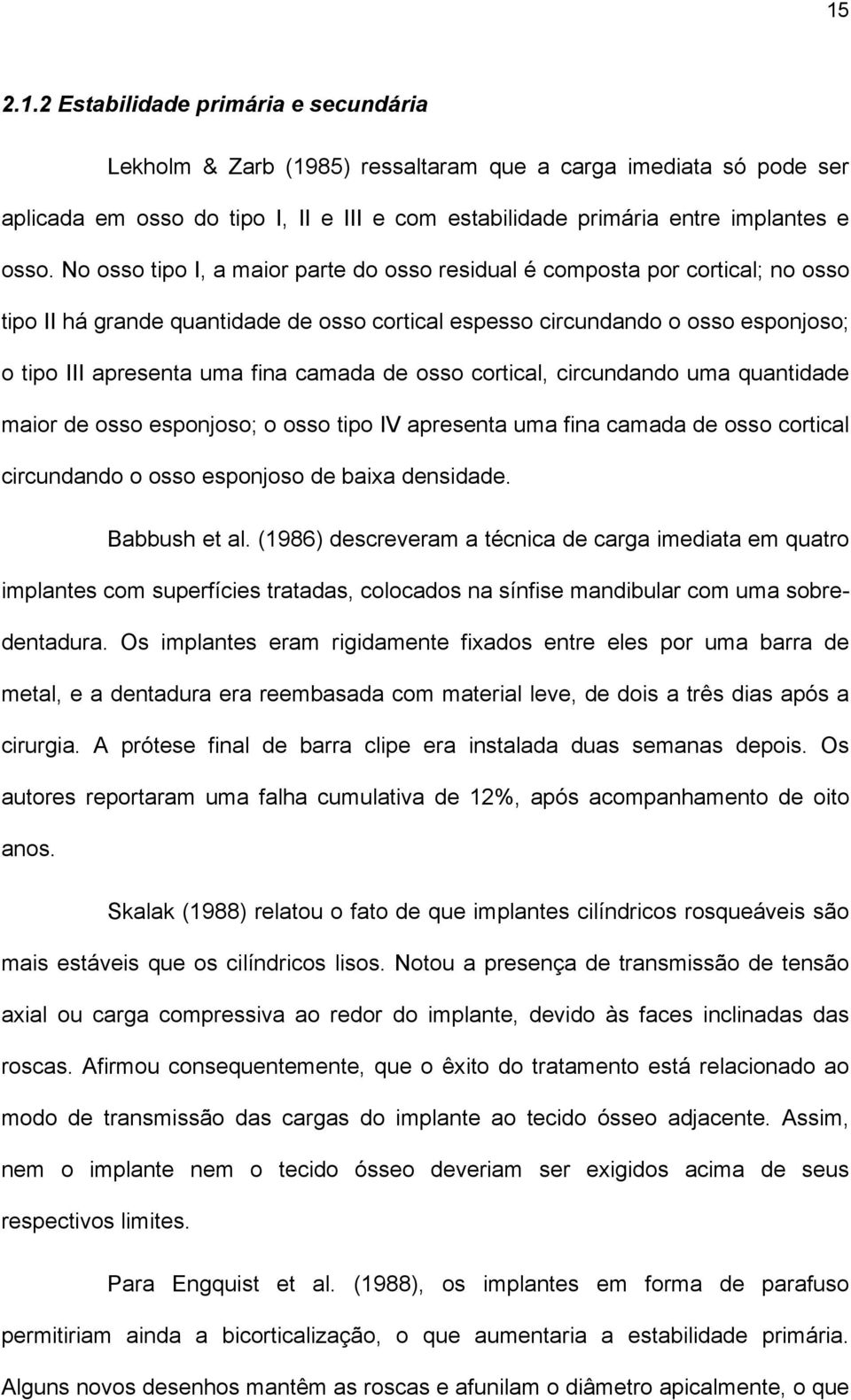 camada de osso cortical, circundando uma quantidade maior de osso esponjoso; o osso tipo IV apresenta uma fina camada de osso cortical circundando o osso esponjoso de baixa densidade. Babbush et al.