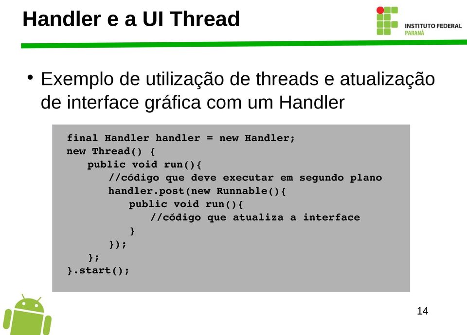 Thread() { public void run(){ //código que deve executar em segundo plano