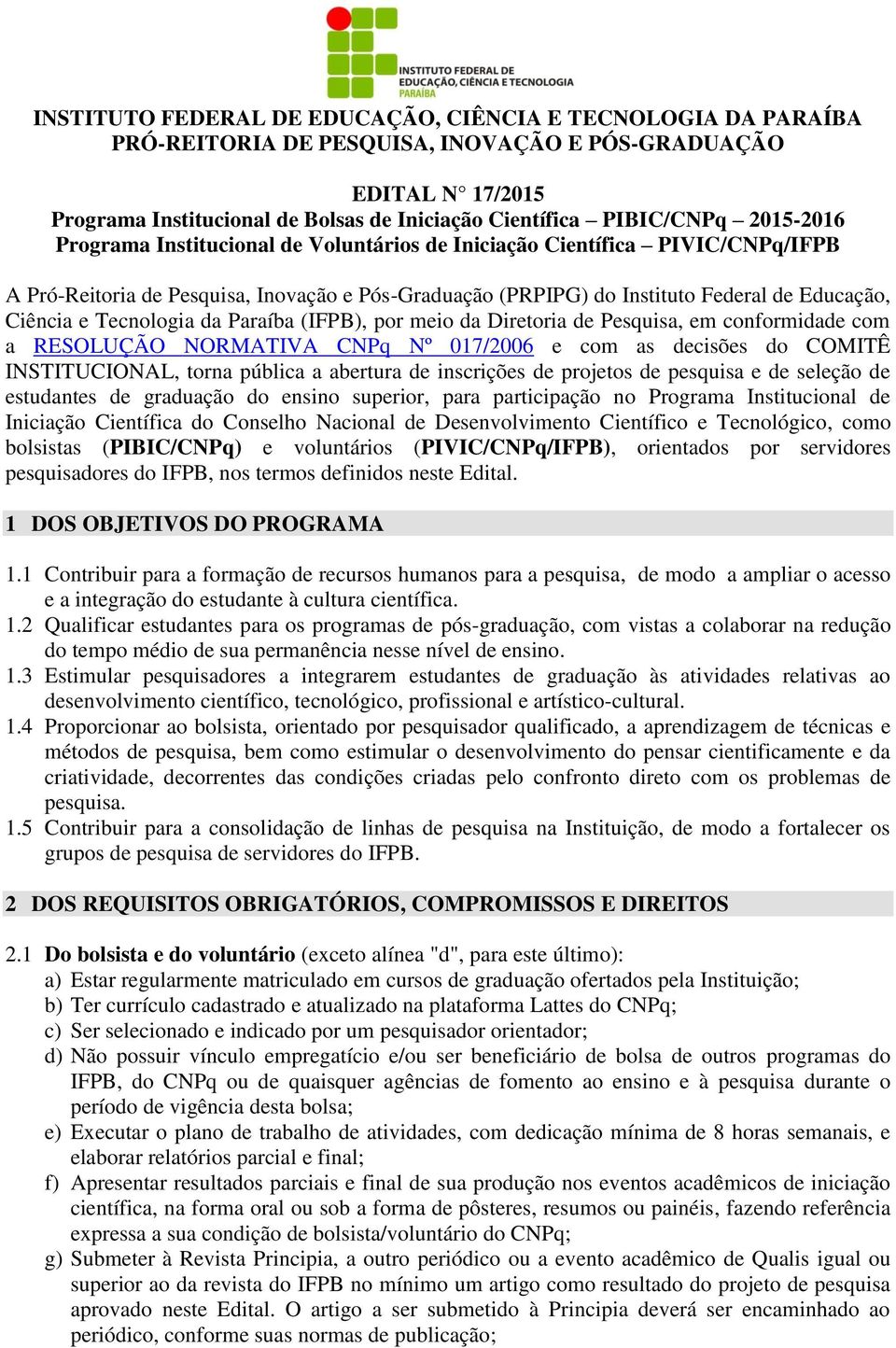 Tecnologia da Paraíba (IFPB), por meio da Diretoria de Pesquisa, em conformidade com a RESOLUÇÃO NORMATIVA CNPq Nº 017/2006 e com as decisões do COMITÊ INSTITUCIONAL, torna pública a abertura de