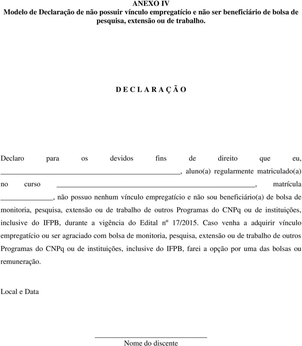 beneficiário(a) de bolsa de monitoria, pesquisa, extensão ou de trabalho de outros Programas do CNPq ou de instituições, inclusive do IFPB, durante a vigência do Edital nº 17/2015.